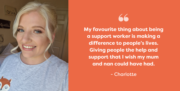 Photo of woman smiling and a quote that reads: My favourite thing about being a support worker is making a difference to people’s lives. Giving people the help and support that I wish my mum and nan could have had.