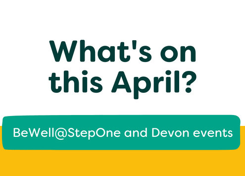 Graphic with title: What's on this April? BeWell@StepOne and Devon Events
