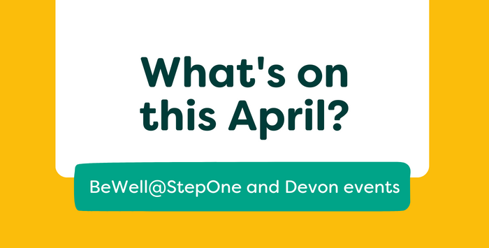 Graphic with title: What's on this April? BeWell@StepOne and Devon Events