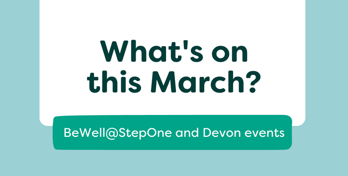 Graphic with title: What's on this March? BeWell@StepOne and Devon Events